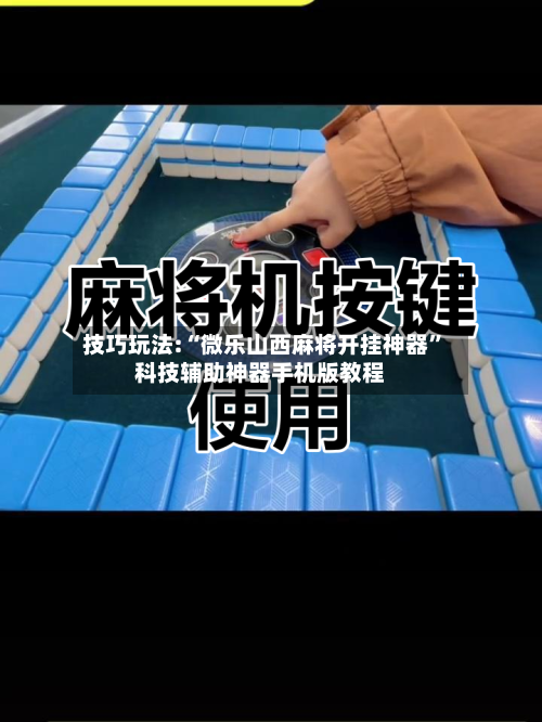 技巧玩法:“微乐山西麻将开挂神器	”科技辅助神器手机版教程-第1张图片