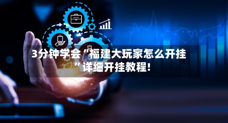 3分钟学会“福建大玩家怎么开挂	”详细开挂教程!-第1张图片