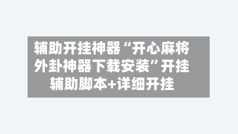 辅助开挂神器“开心麻将外卦神器下载安装”开挂辅助脚本+详细开挂-第1张图片