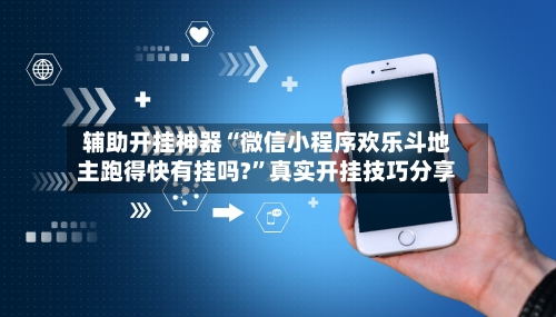 辅助开挂神器“微信小程序欢乐斗地主跑得快有挂吗?”真实开挂技巧分享-第2张图片