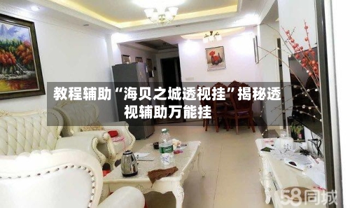 教程辅助“海贝之城透视挂	”揭秘透视辅助万能挂-第1张图片