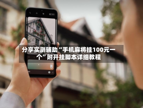 分享实测辅助“手机麻将挂100元一个”附开挂脚本详细教程-第2张图片