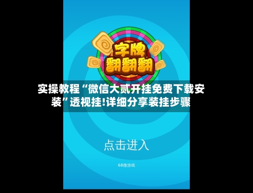 实操教程“微信大贰开挂免费下载安装”透视挂!详细分享装挂步骤-第1张图片