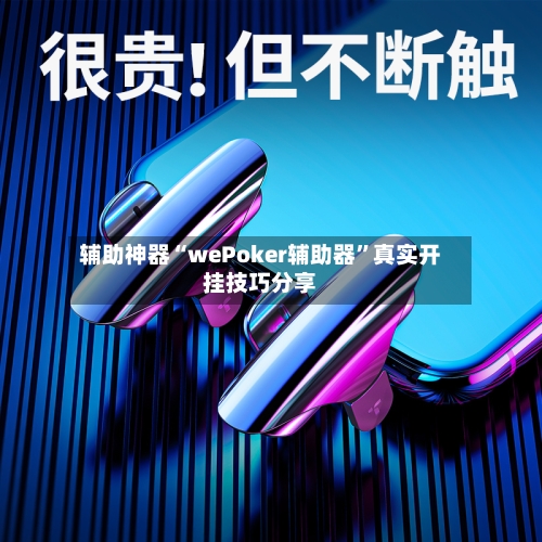 辅助神器“wePoker辅助器”真实开挂技巧分享-第1张图片