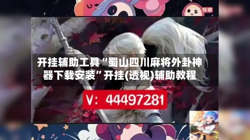 开挂辅助工具“蜀山四川麻将外卦神器下载安装”开挂(透视)辅助教程-第2张图片