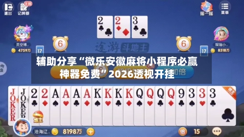 辅助分享“微乐安徽麻将小程序必赢神器免费”2026透视开挂-第3张图片
