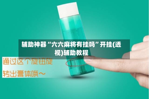 辅助神器“六六麻将有挂吗”开挂(透视)辅助教程-第1张图片