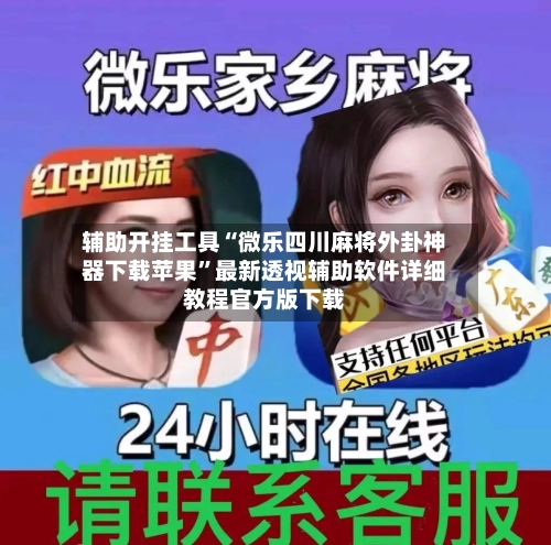 辅助开挂工具“微乐四川麻将外卦神器下载苹果”最新透视辅助软件详细教程官方版下载-第2张图片