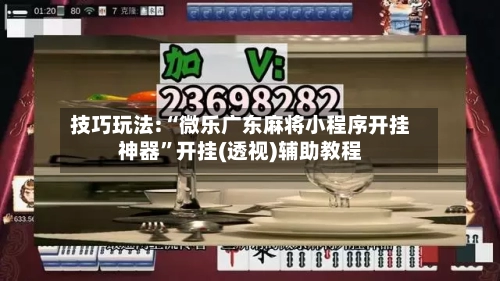 技巧玩法:“微乐广东麻将小程序开挂神器”开挂(透视)辅助教程-第1张图片