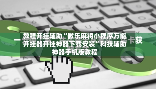 教程开挂辅助“微乐麻将小程序万能开挂器开挂神器下载安装	”科技辅助神器手机版教程-第2张图片