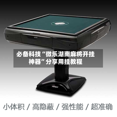 必备科技“微乐湖南麻将开挂神器”分享用挂教程-第1张图片