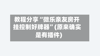 教程分享“微乐亲友房开挂控制好牌器	”(原来确实是有插件)-第3张图片