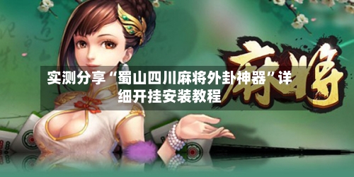 实测分享“蜀山四川麻将外卦神器”详细开挂安装教程-第1张图片