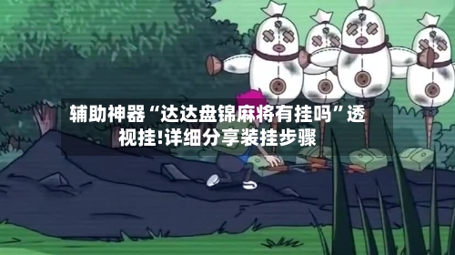 辅助神器“达达盘锦麻将有挂吗”透视挂!详细分享装挂步骤-第1张图片