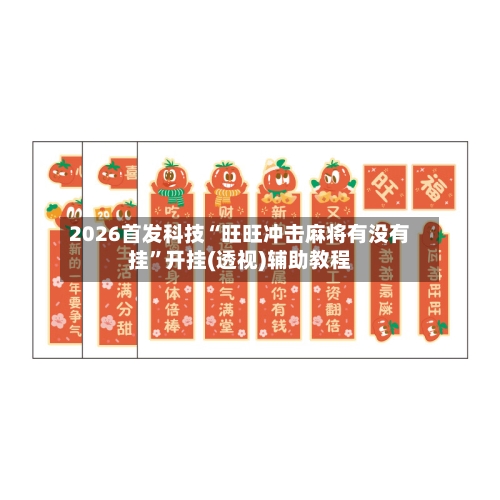 2026首发科技“旺旺冲击麻将有没有挂”开挂(透视)辅助教程-第1张图片
