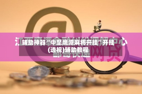 辅助神器“中至鹰潭麻将开挂”开挂(透视)辅助教程-第1张图片