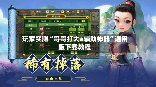 玩家实测“哥哥打大a辅助神器”通用版下载教程-第1张图片