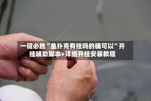 一键必胜“鱼扑克有挂吗的确可以	”开挂辅助脚本+详细开挂安装教程-第1张图片