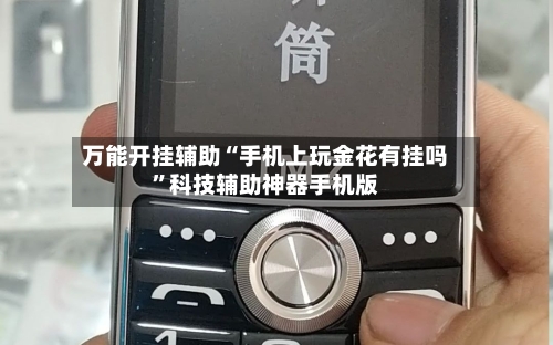 万能开挂辅助“手机上玩金花有挂吗	”科技辅助神器手机版-第1张图片