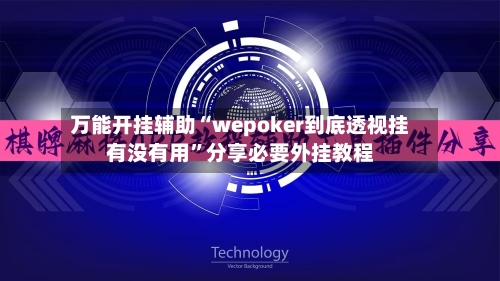 万能开挂辅助“wepoker到底透视挂有没有用	”分享必要外挂教程-第1张图片