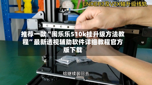 推荐一款“闽乐乐510k挂升级方法教程	”最新透视辅助软件详细教程官方版下载-第2张图片