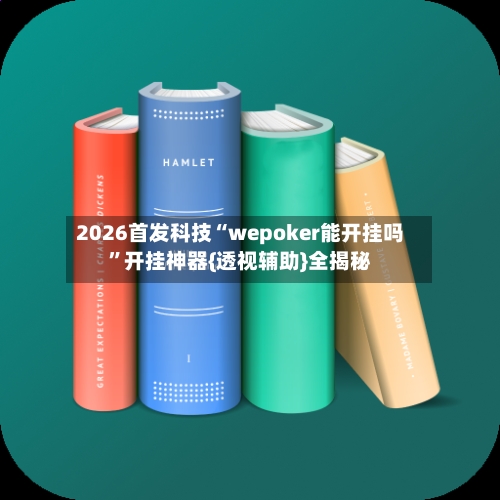 2026首发科技“wepoker能开挂吗	”开挂神器{透视辅助}全揭秘-第2张图片