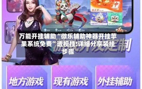 万能开挂辅助“微乐辅助神器开挂苹果系统免费”透视挂!详细分享装挂步骤-第2张图片