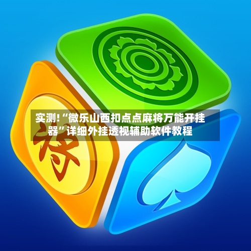 实测!“微乐山西扣点点麻将万能开挂器	”详细外挂透视辅助软件教程-第2张图片