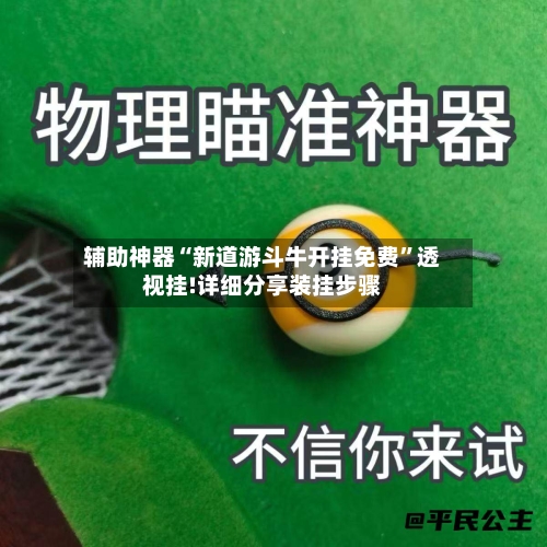 辅助神器“新道游斗牛开挂免费	”透视挂!详细分享装挂步骤-第2张图片