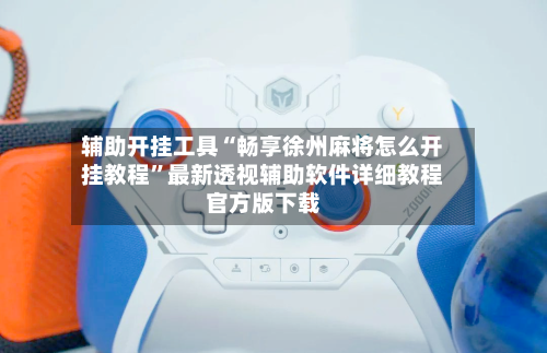 辅助开挂工具“畅享徐州麻将怎么开挂教程	”最新透视辅助软件详细教程官方版下载-第2张图片