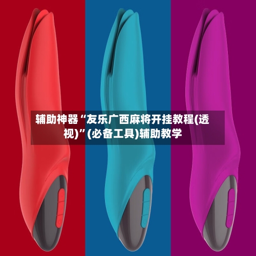 辅助神器“友乐广西麻将开挂教程(透视)	”(必备工具)辅助教学-第3张图片