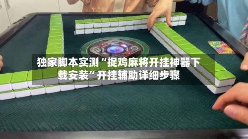 独家脚本实测“捉鸡麻将开挂神器下载安装”开挂辅助详细步骤-第3张图片