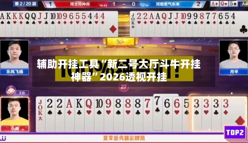 辅助开挂工具“新二号大厅斗牛开挂神器	”2026透视开挂-第1张图片
