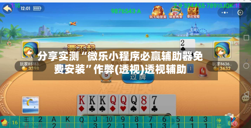 分享实测“微乐小程序必赢辅助器免费安装”作弊(透视)透视辅助-第1张图片