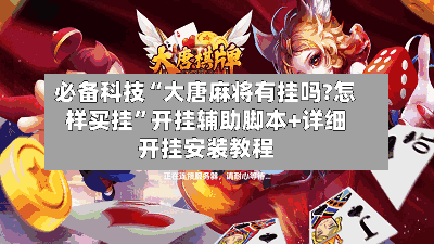 必备科技“大唐麻将有挂吗?怎样买挂	”开挂辅助脚本+详细开挂安装教程-第3张图片