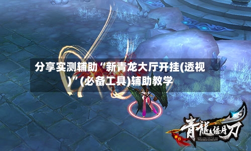 分享实测辅助“新青龙大厅开挂(透视)”(必备工具)辅助教学-第1张图片
