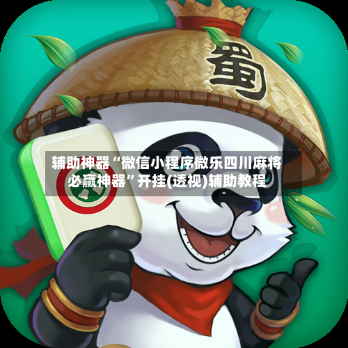 辅助神器“微信小程序微乐四川麻将必赢神器”开挂(透视)辅助教程-第2张图片