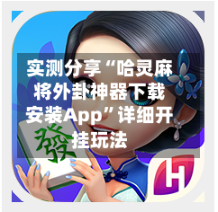 实测分享“哈灵麻将外卦神器下载安装App”详细开挂玩法-第1张图片