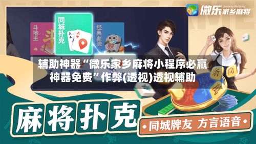 辅助神器“微乐家乡麻将小程序必赢神器免费”作弊(透视)透视辅助-第1张图片