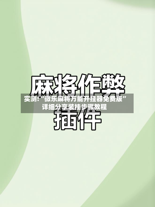 实测!“微乐麻将万能开挂器免费版”详细分享装挂步骤教程-第1张图片