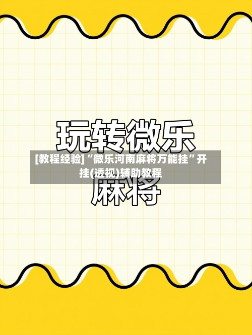 [教程经验]“微乐河南麻将万能挂”开挂(透视)辅助教程-第3张图片