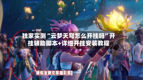 独家实测“云梦天穹怎么开挂吗”开挂辅助脚本+详细开挂安装教程-第3张图片