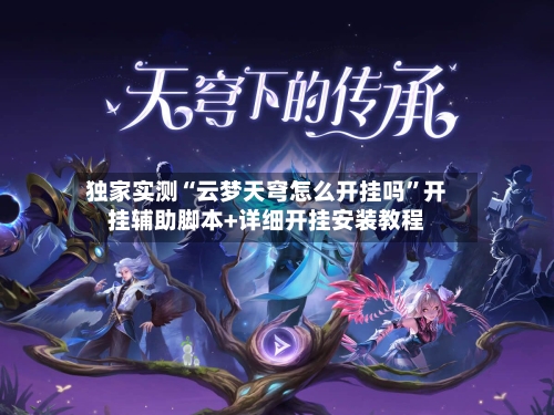 独家实测“云梦天穹怎么开挂吗	”开挂辅助脚本+详细开挂安装教程-第1张图片