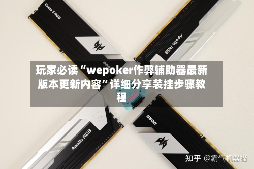 玩家必读“wepoker作弊辅助器最新版本更新内容”详细分享装挂步骤教程-第1张图片