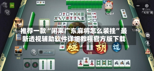 推荐一款“闲来广东麻将怎么装挂”最新透视辅助软件详细教程官方版下载-第2张图片