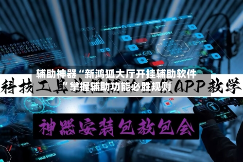 辅助神器“新鸿狐大厅开挂辅助软件”掌握辅助功能必胜规则-第3张图片