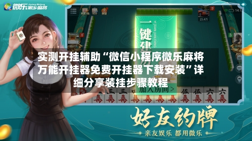 实测开挂辅助“微信小程序微乐麻将万能开挂器免费开挂器下载安装”详细分享装挂步骤教程-第1张图片