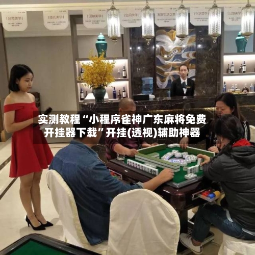 实测教程“小程序雀神广东麻将免费开挂器下载”开挂(透视)辅助神器-第2张图片