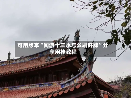 可用版本“闽游十三水怎么刷好牌”分享用挂教程-第1张图片