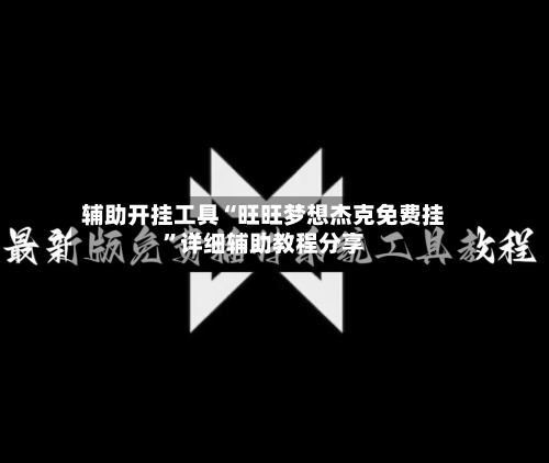 辅助开挂工具“旺旺梦想杰克免费挂”详细辅助教程分享-第1张图片